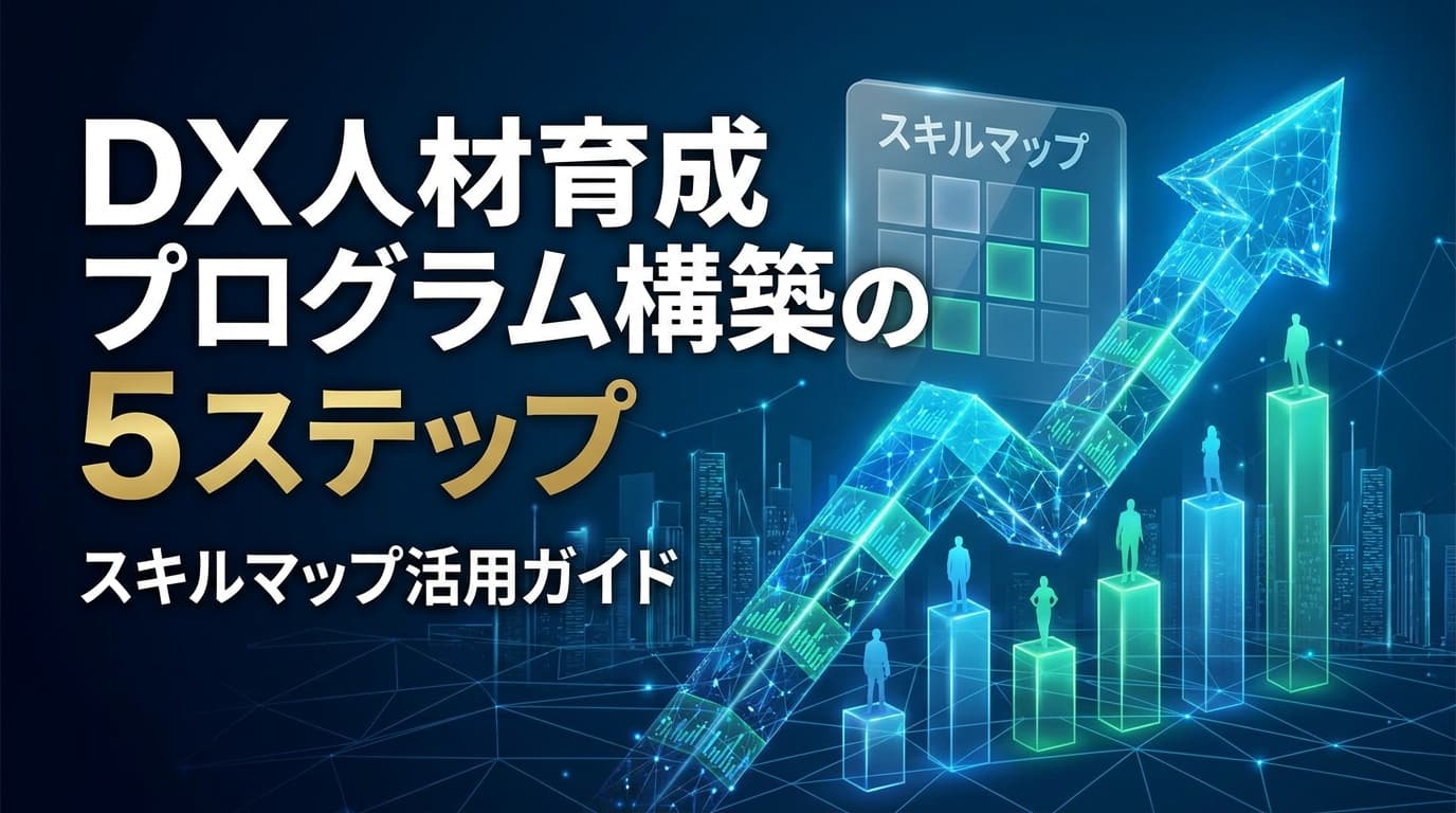 【2026年版】DX人材育成プログラムの作り方5ステップ|スキルマップ&大手事例で内製化