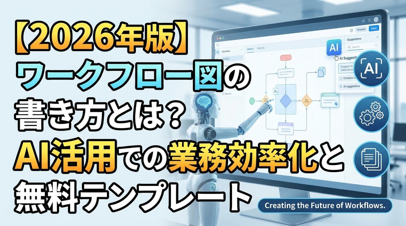 【2026年版】ワークフロー図の書き方とは?AI活用での業務効率化と無料テンプレート