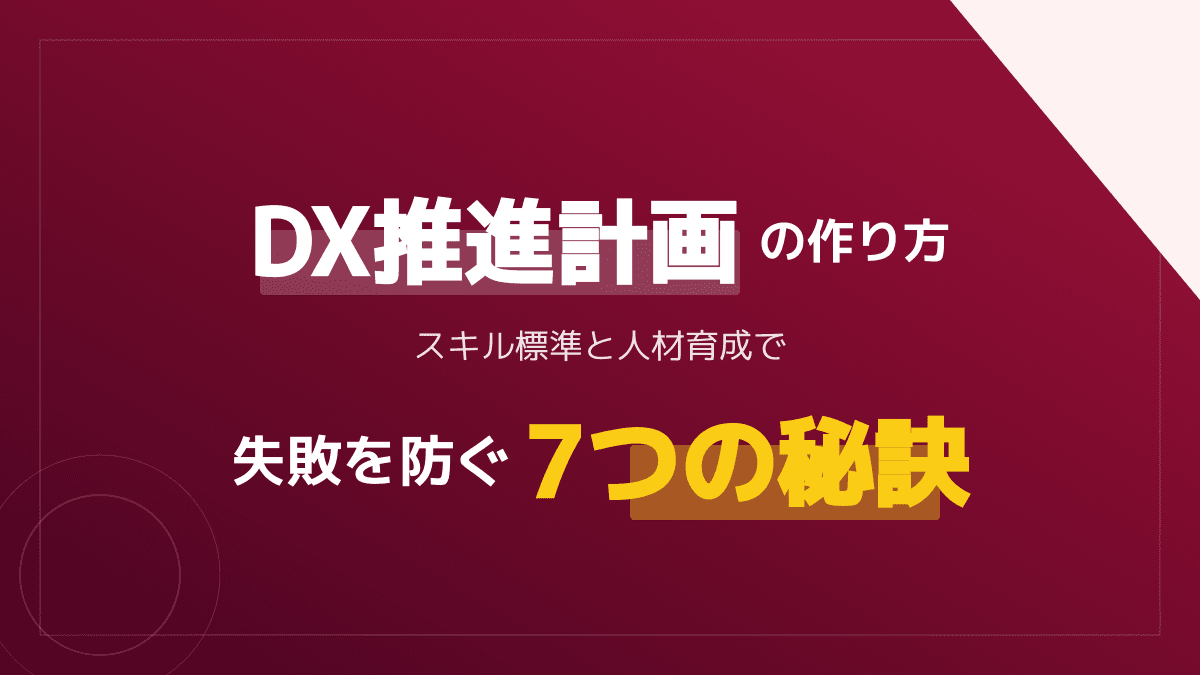 【2026年版】DX推進計画の作り方|DX推進スキル標準で課題を解決する人材育成7つの秘訣