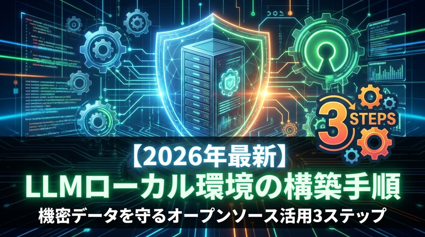 【2026年最新】LLMローカル環境の構築手順|機密データを守るオープンソース活用3ステップ