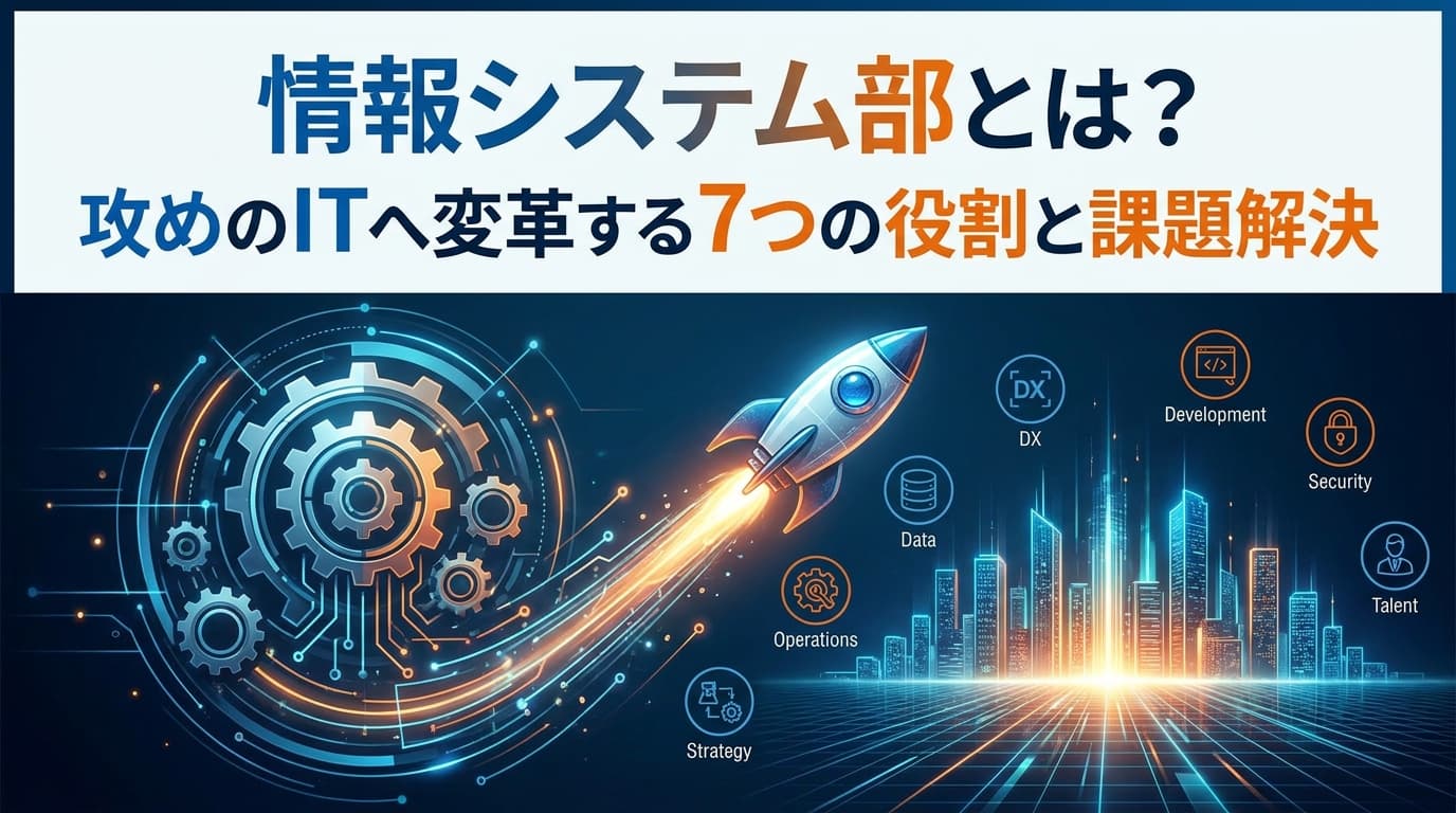 情報システム部とは?情シスの役割7選とあるある課題を解決する攻めのIT戦略