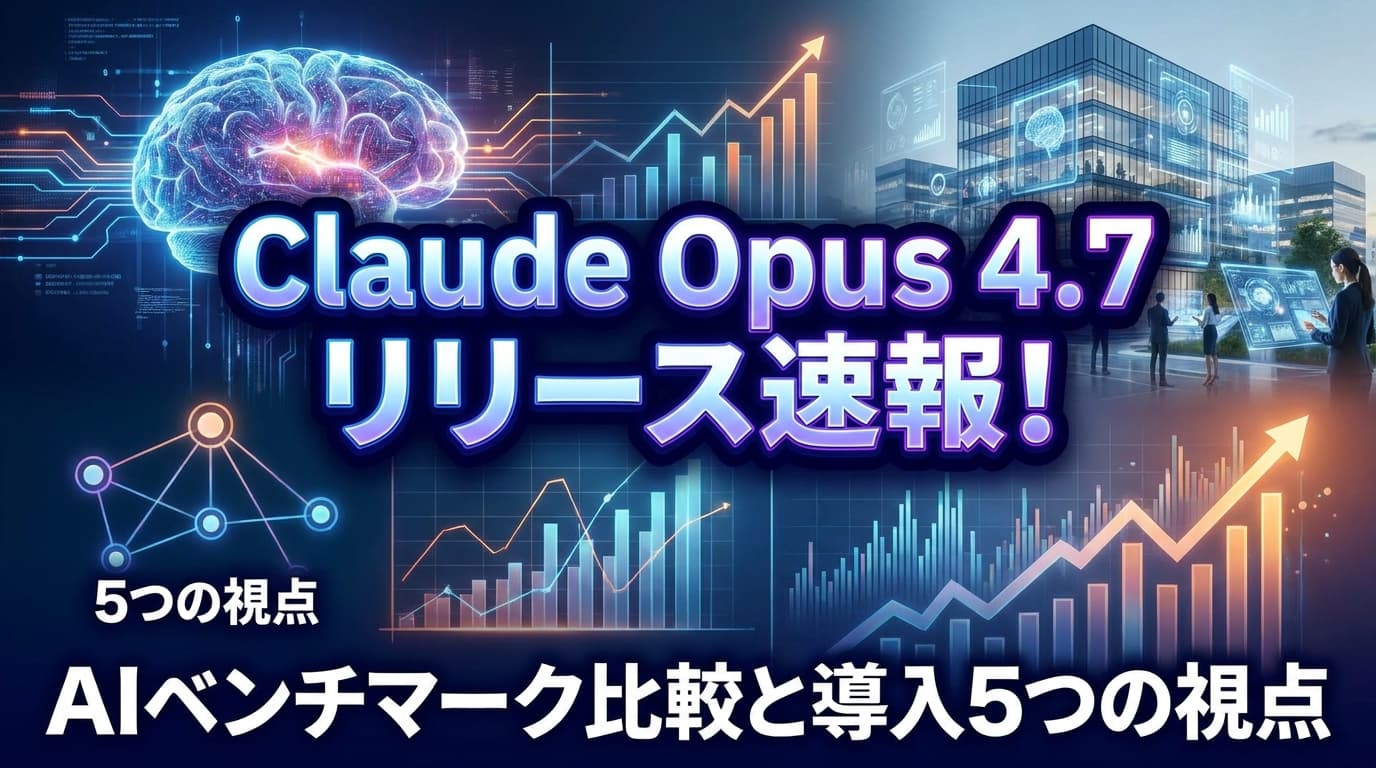 Claude Opus 4.7リリース速報!AIベンチマーク比較と導入5つの視点