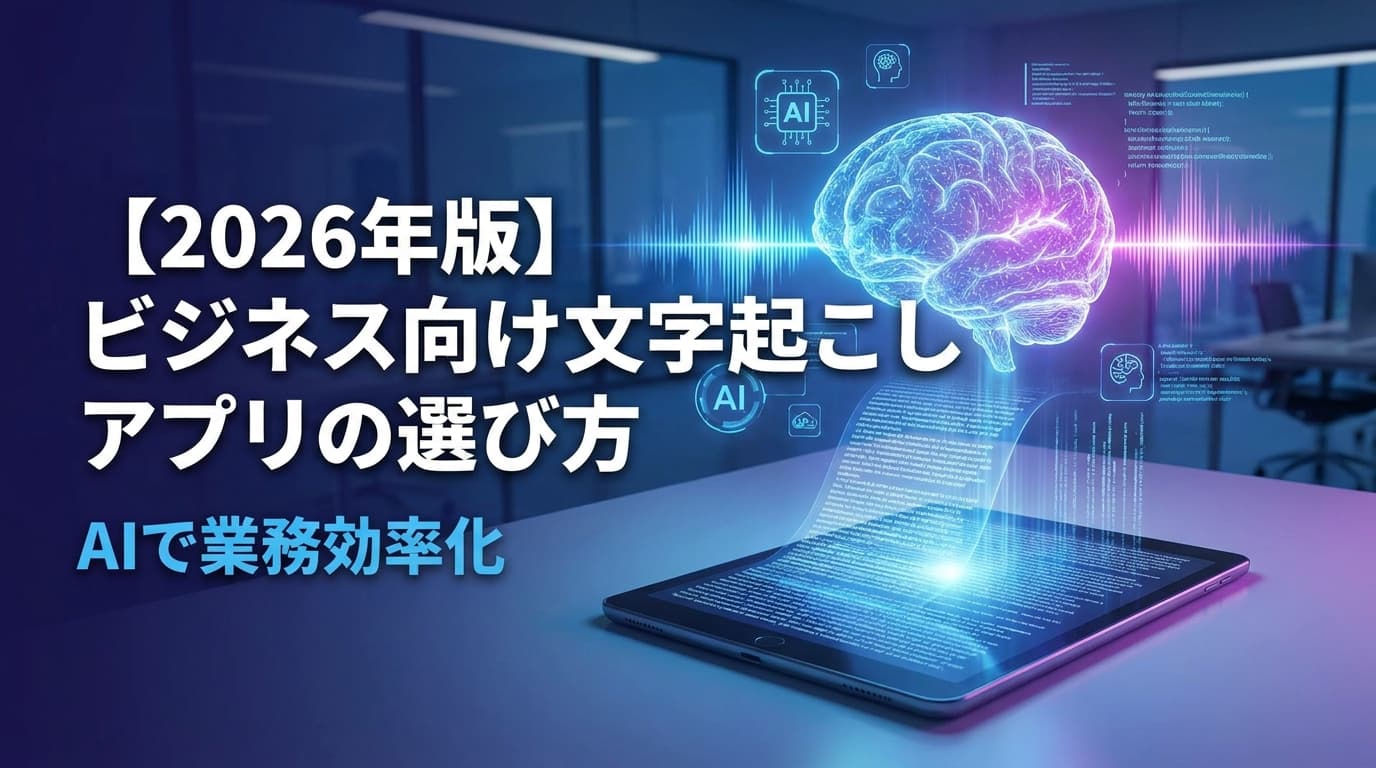 【2026年版】文字起こしアプリおすすめ10選|ビジネス向けAI議事録アプリの選び方