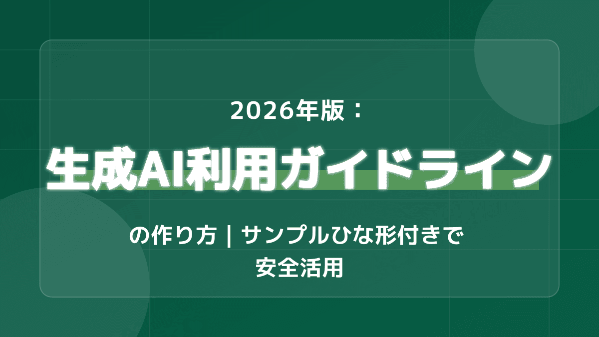 【2026年版】生成AI利用ガイドラインの作り方|企業向けサンプルひな形と7つの対策