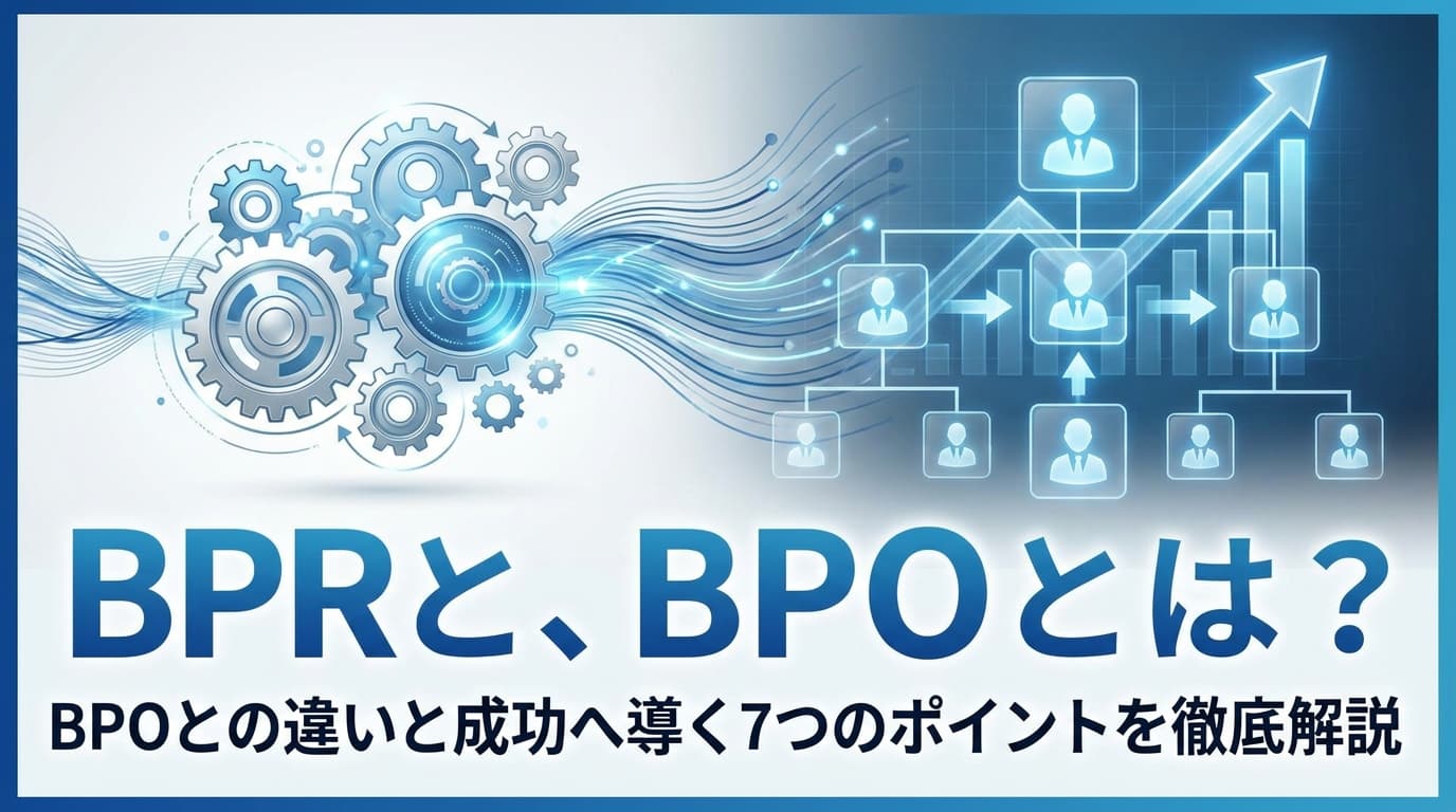 BPRとは?BPOとの違いと2026年版・成功へ導く7つのポイント【AI-BPO事例つき】