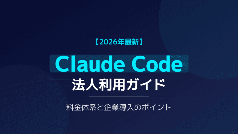 【2026年版】Claude Code法人利用ガイド|最適な料金プランと安全な契約手順