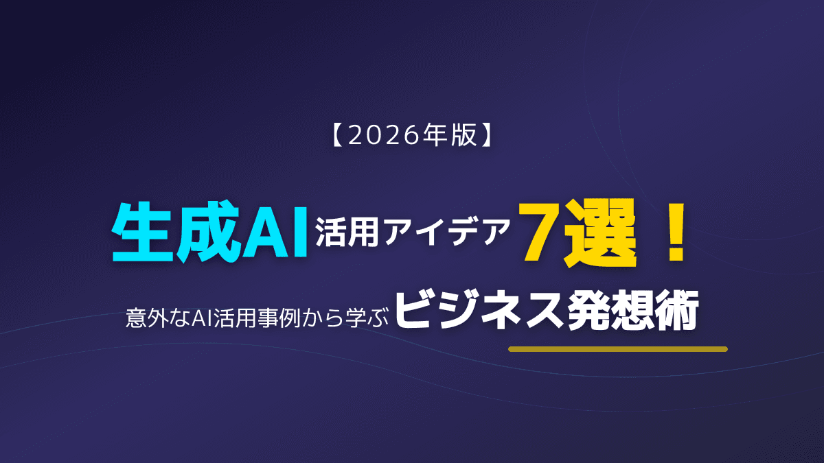 【2026年版】生成AI活用アイデア7選!意外な事例で自社業務を劇的に変える方法